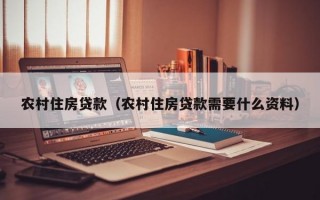 农村住房贷款（农村住房贷款需要什么资料）