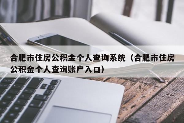 合肥市住房公积金个人查询系统（合肥市住房公积金个人查询账户入口）-第1张图片-bevictor伟德官网 - 伟德BETVLCTOR1946唯一官网