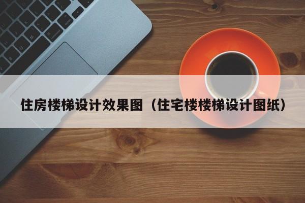 住房楼梯设计效果图（住宅楼楼梯设计图纸）-第1张图片-bevictor伟德官网 - 伟德BETVLCTOR1946唯一官网